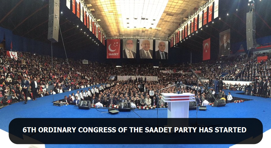 6th Ordinary Congress of the Saadet Party has started