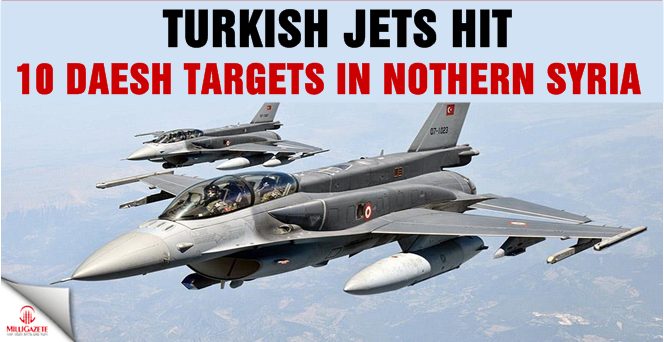  Turkish jets hit 10 Daesh targets in northern Syria