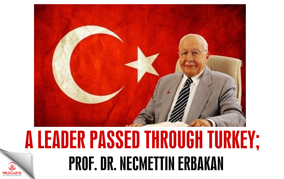 A leader passed through Turkey: Necmettin Erbakan