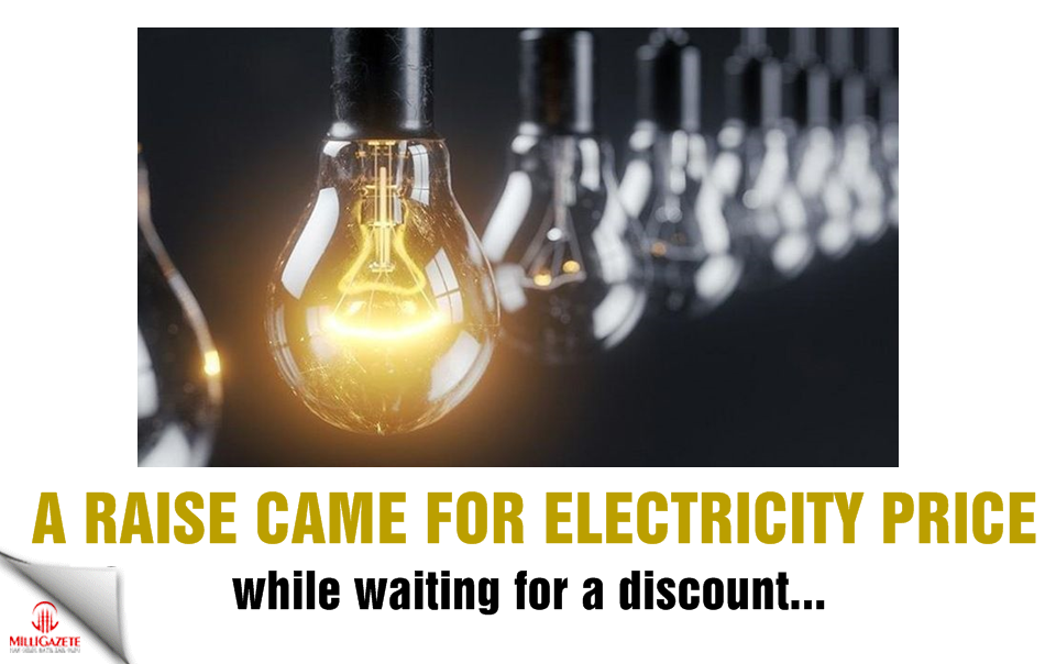 A raise came for electricity price while waiting for a discount