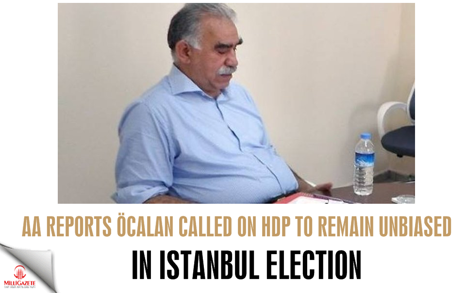 AA reports Öcalan called on HDP to remain unbiased in Istanbul election