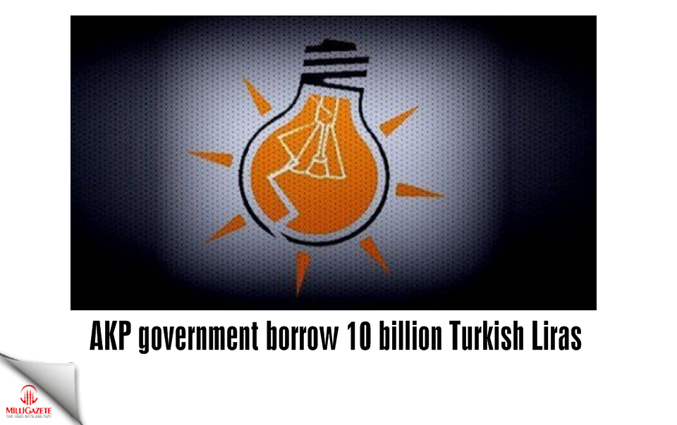 AKP government borrow 10 billion Turkish Liras