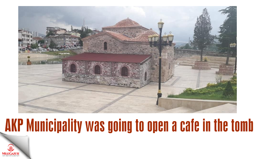 AKP Municipality was going to open a cafe in the tomb