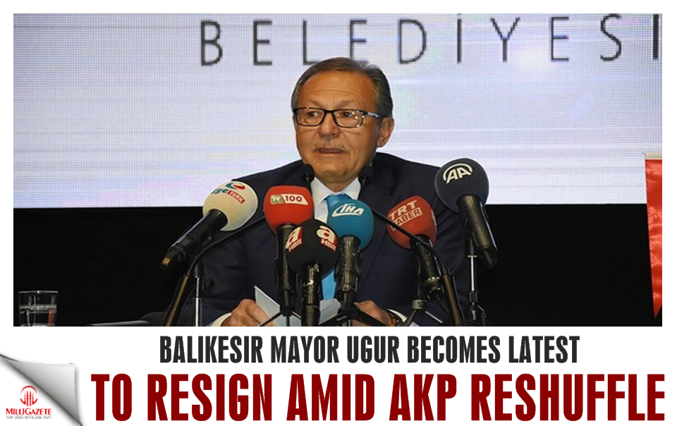 Balıkesir Mayor Uğur becomes latest to resign amid AK Party reshuffle