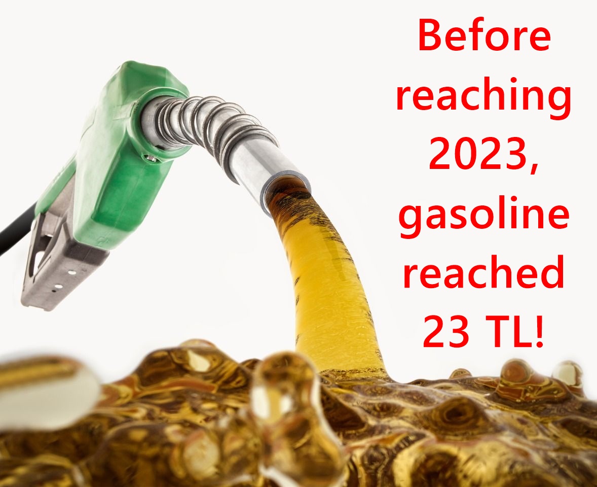 Before reaching 2023, gasoline reached 23 TL!