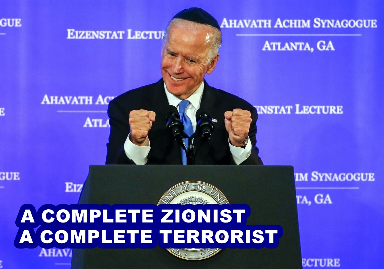 Biden, a complete Zionist, a complete terrorist