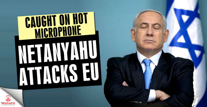 Caught on hot microphone, Netanyahu attacks EU