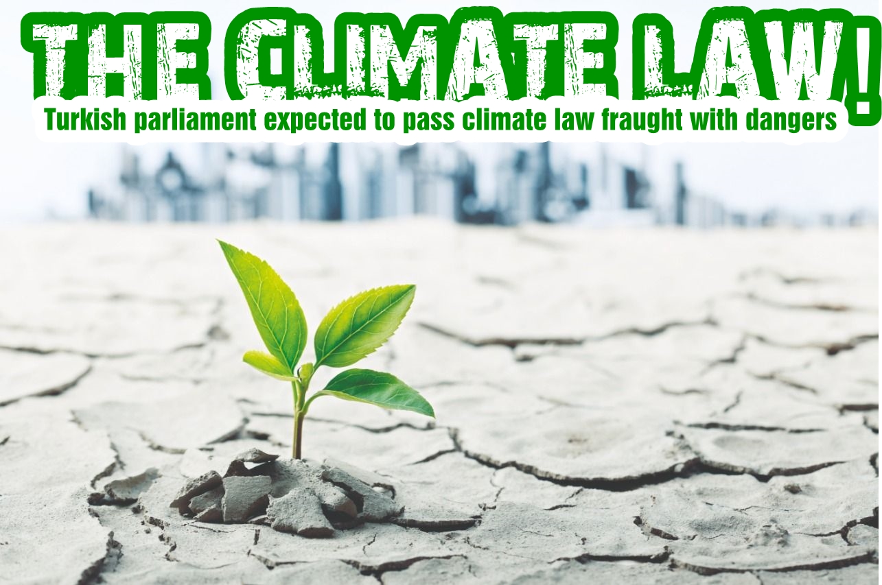 Climate Law! Turkish parliament expected to pass climate law fraught with dangers