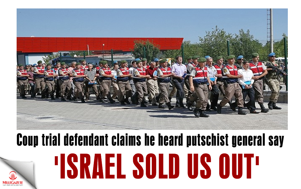 Coup trial defendant claims he heard putschist general say 'Israel sold us out'