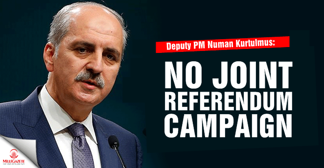 Deputy PM Kurtulmus: No joint referendum campaign