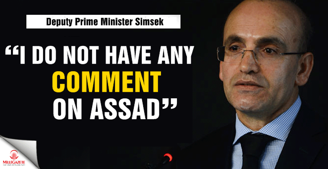 Deputy PM Simsek: I do not have any comment on Assad