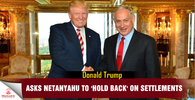 Donald Trump asks Netanyahu to 'hold back' on settlements