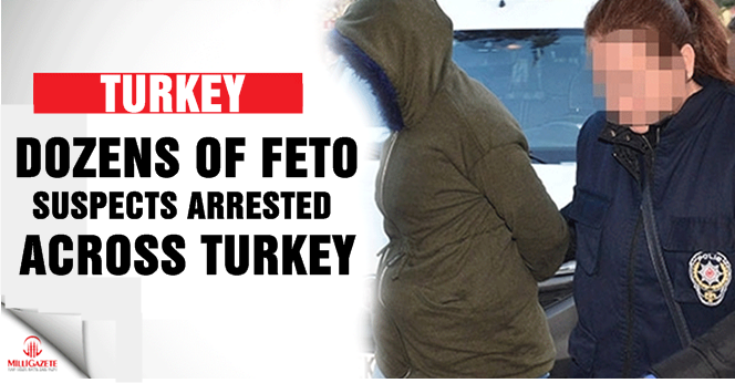 Dozens of FETO suspects arrested across Turkey