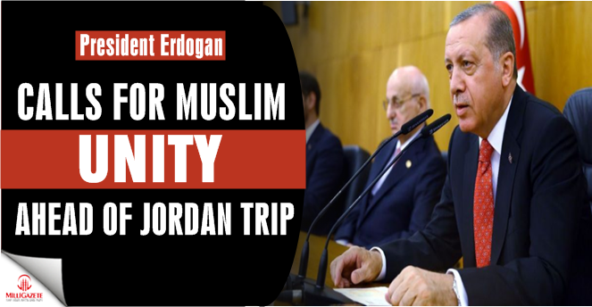 Erdogan calls for Muslim unity ahead of Jordan trip