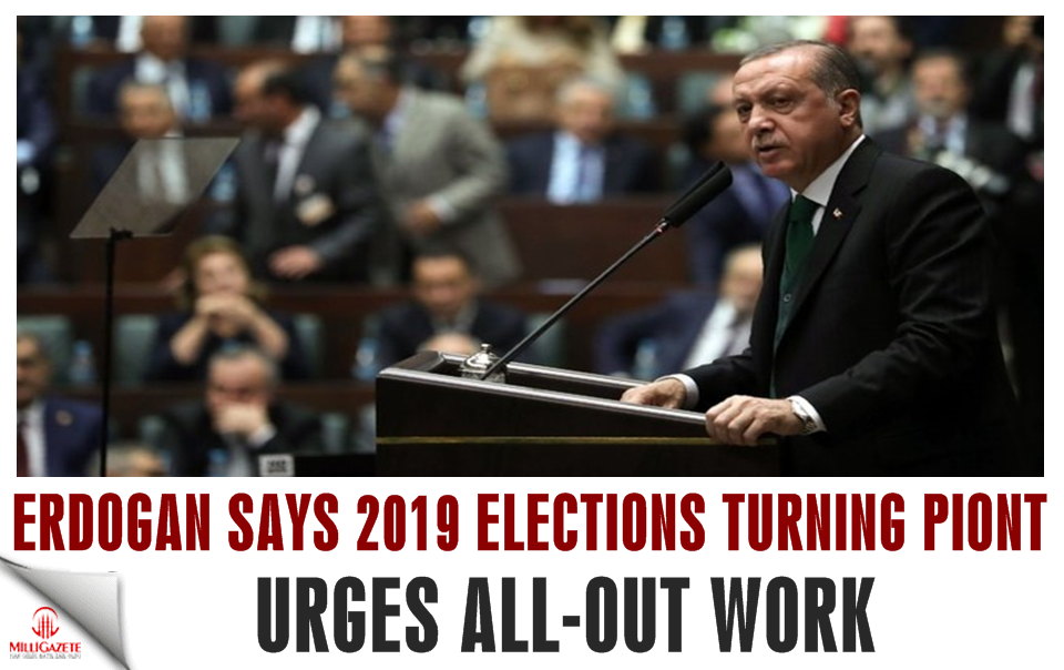 Erdoğan says 2019 elections turning point, urges all-out work