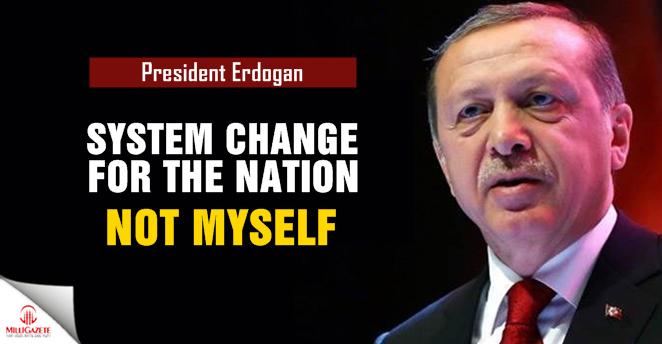 Erdogan: System change for the nation, not myself