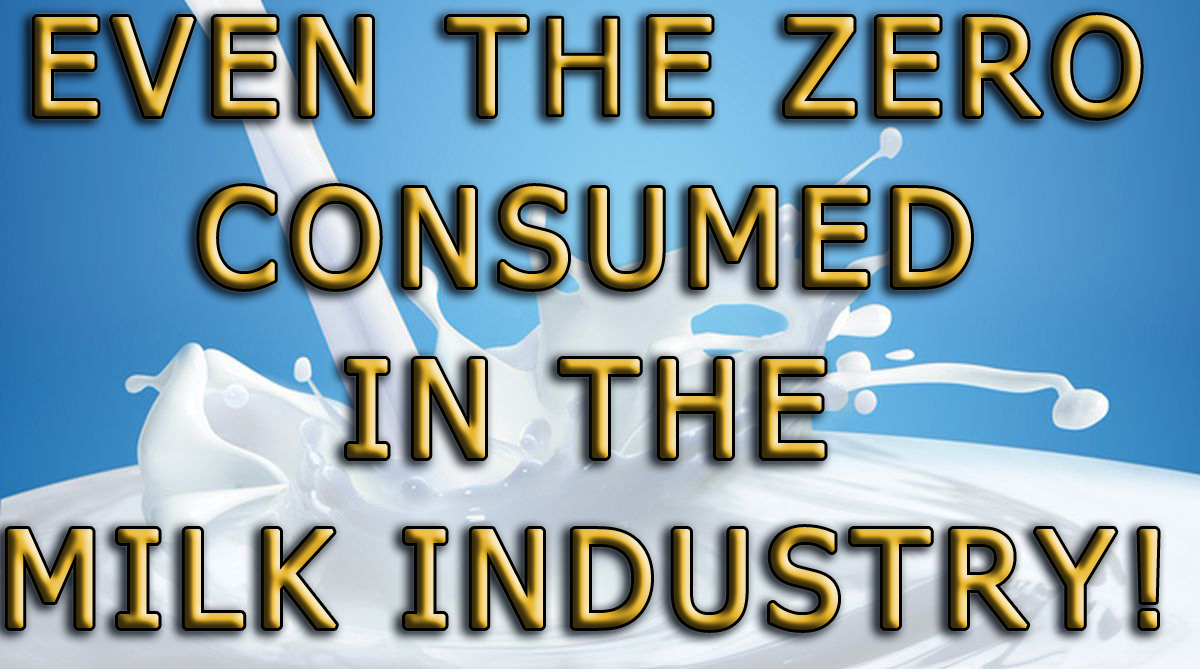 Even the zero consumed in the milk industry!