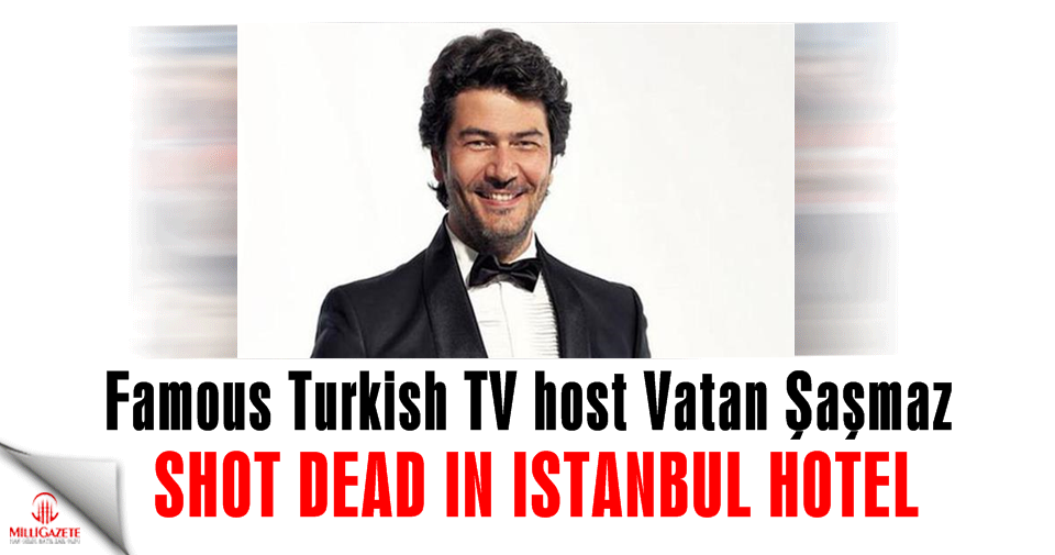 Famous Turkish TV host Vatan Şaşmaz shot dead in Istanbul hotel