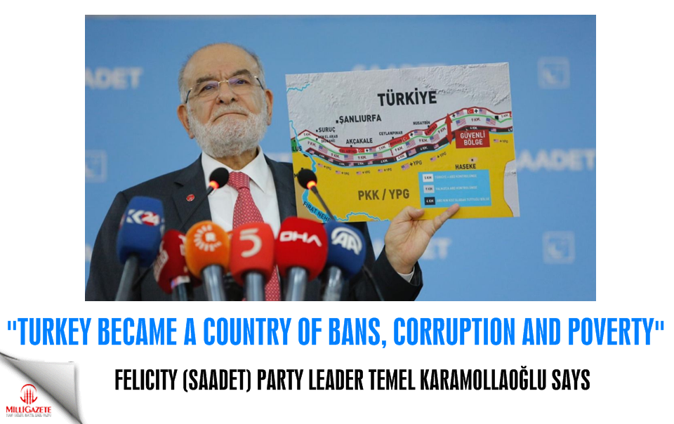 Felicity Party leader Karamollaoğlu: Turkey became a country of bans, corruption and poverty