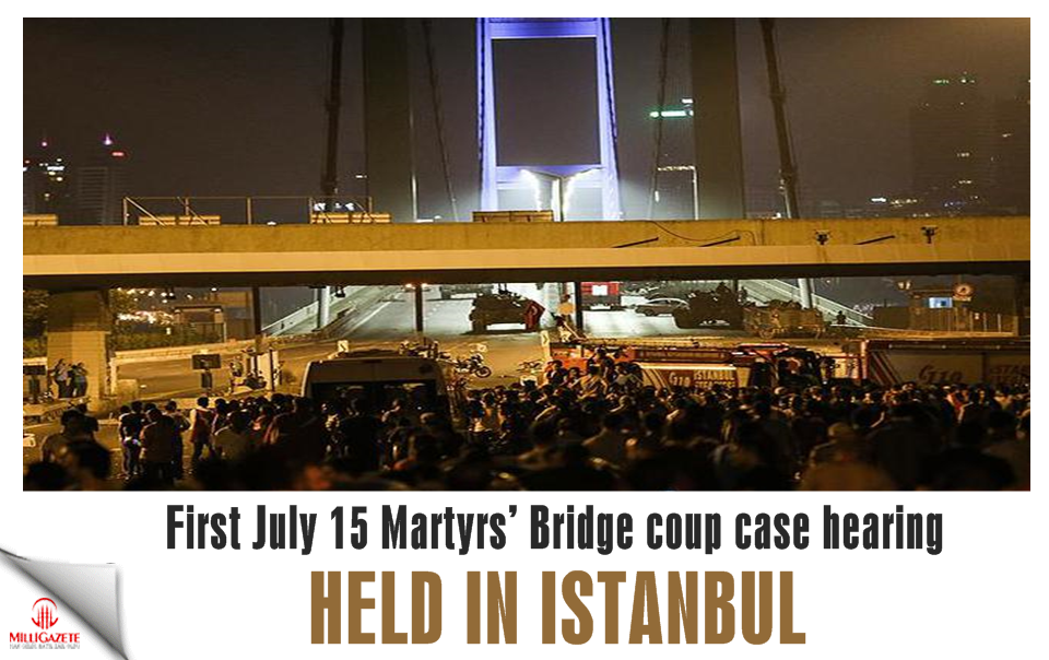 First July 15 Martyrs’ Bridge coup case hearing held in Istanbul
