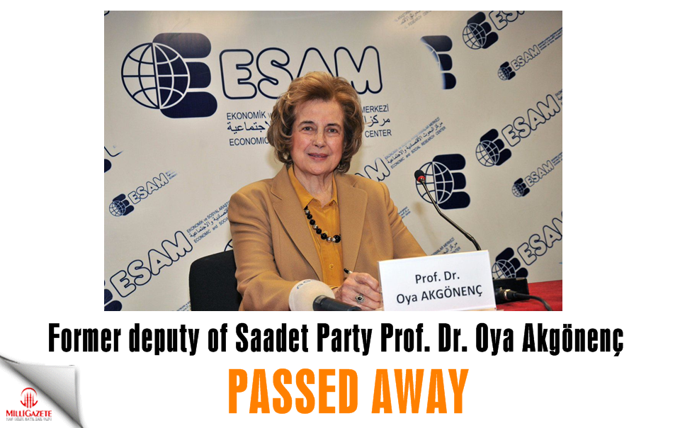 Former deputy of Saadet Party Prof. Dr. Oya Akgönenç passed away