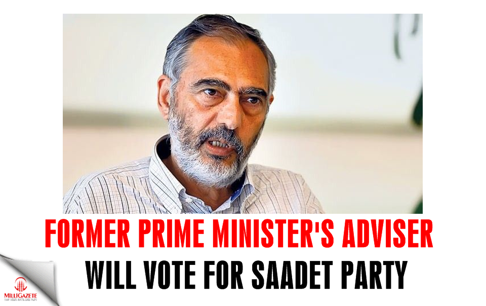 Former Prime Minister's adviser will vote for Saadet Party