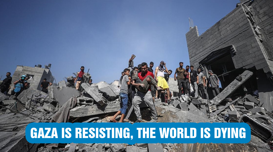 Gaza is resisting, the world is dying