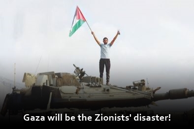 Gaza will be the Zionists' disaster!