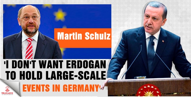 Germany’s Schulz says he does not want Erdoğan to hold large-scale events in Germany