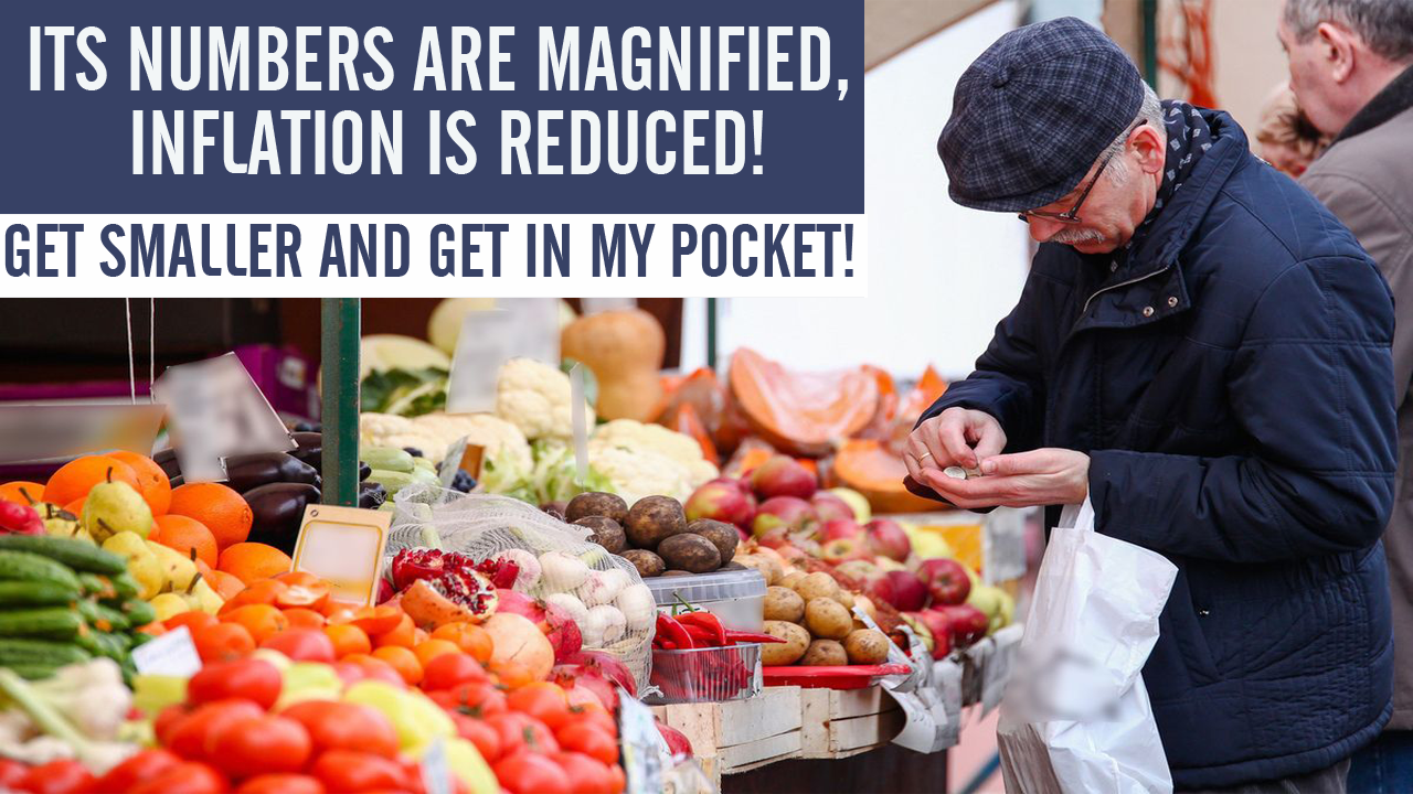 Get smaller and get in my pocket! Its numbers are magnified, inflation is reduced!
