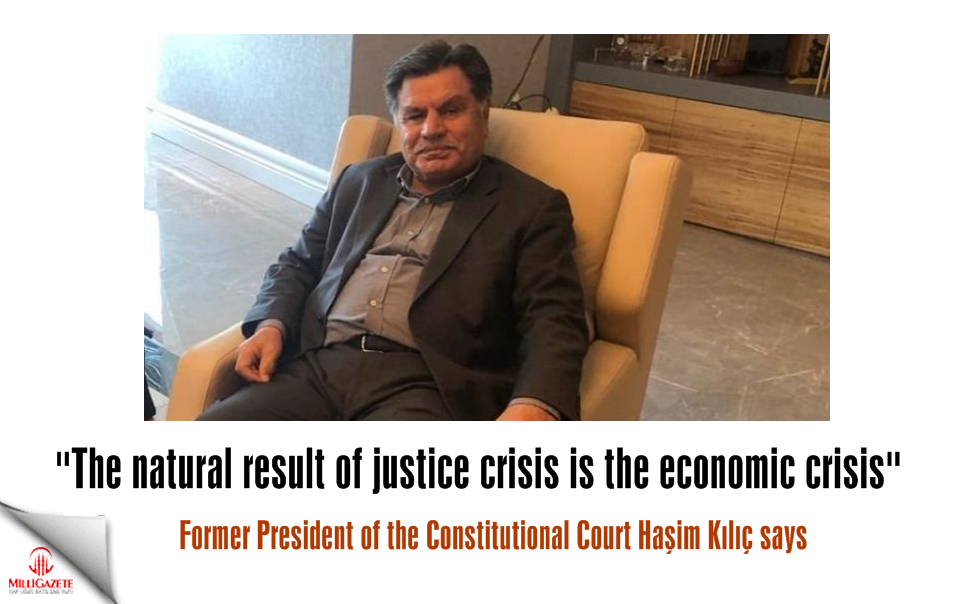 Haşim Kılıç: The natural result of justice crisis is the economic crisis