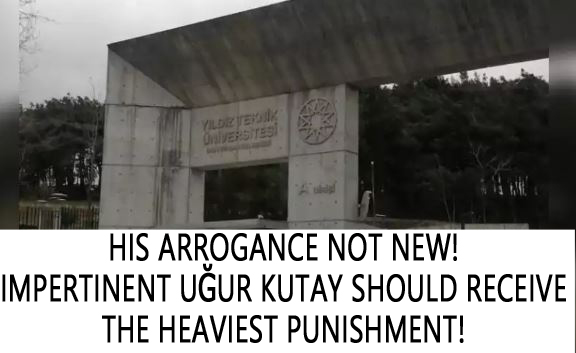 His arrogance not new! Impertinent Uğur Kutay should receive the heaviest punishment!