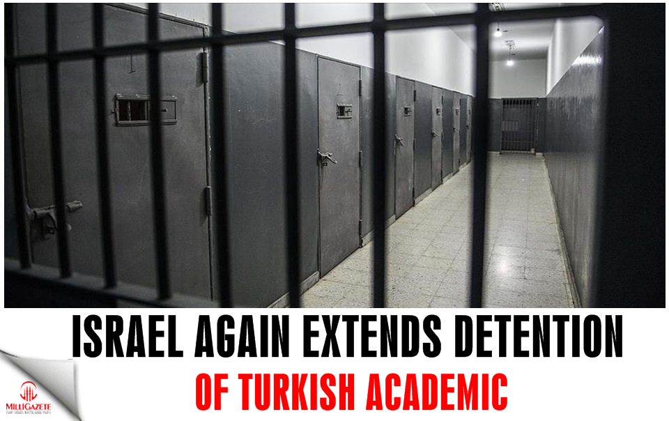 Israel again extends detention of Turkish academic