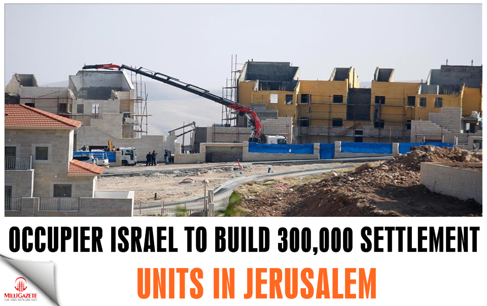 Israel to build 300,000 settlement units in Jerusalem