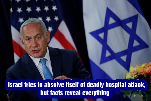 Israel tries to absolve itself of deadly hospital attack, but facts reveal everything