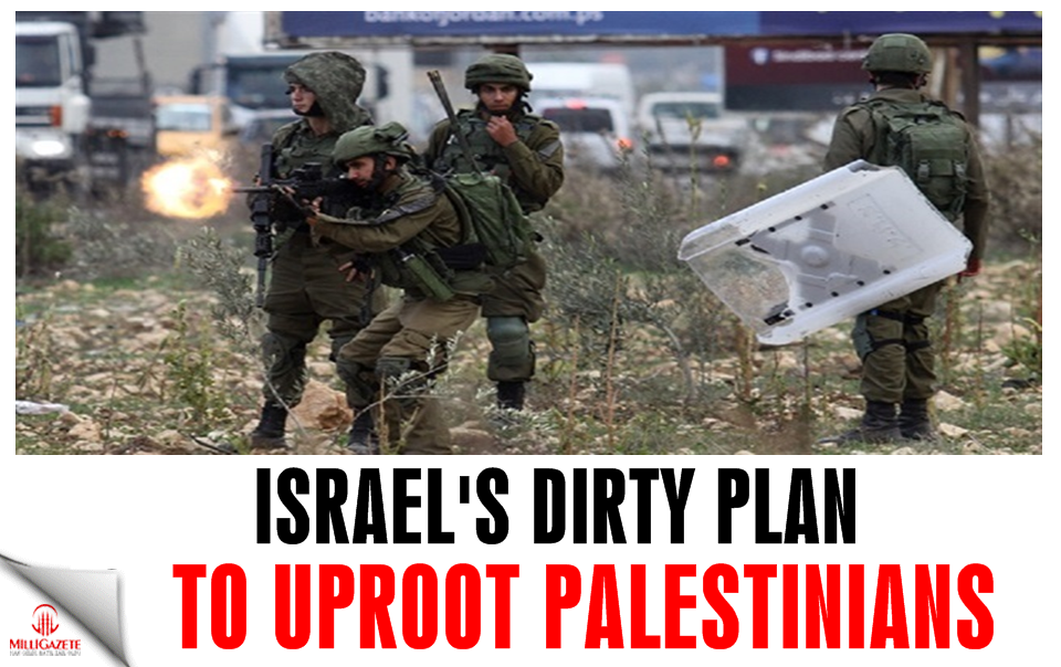 Israel’s dirty plan to uproot Palestinians