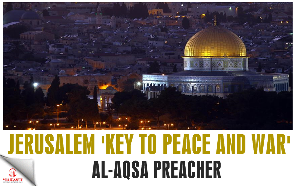 Jerusalem ‘key to peace and war’: Al-Aqsa preacher