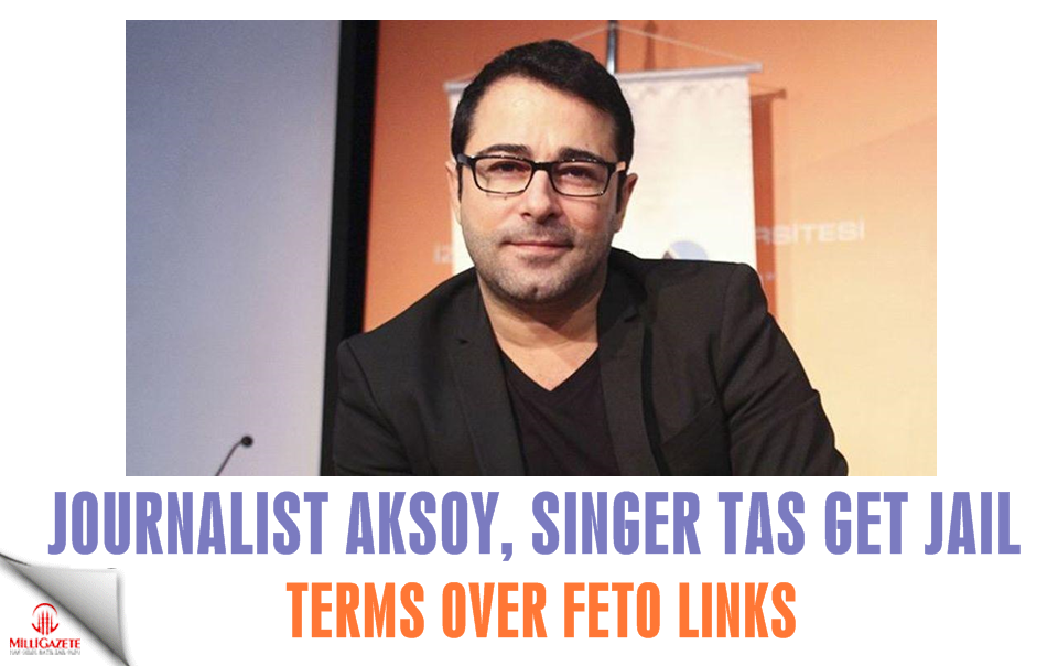 Journalist Murat Aksoy, singer Atilla Taş get jail terms over FETÖ links