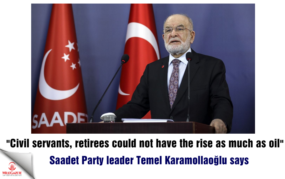 Karamollaoğlu: Civil servants, retirees could not have the rise as much as oil