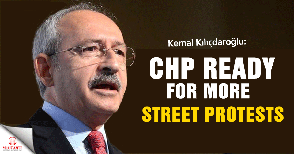 Kılıçdaroğlu says CHP ready for more street protests