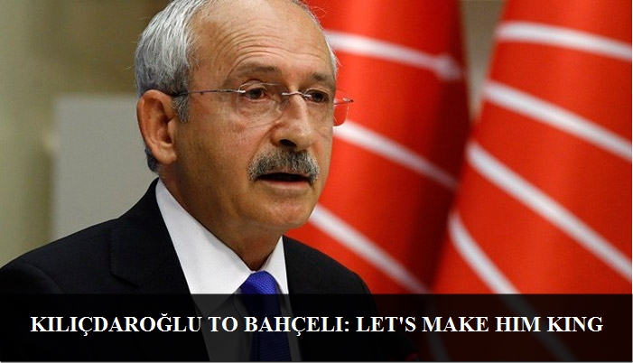 Kılıçdaroğlu to Bahçeli: Let’s make him king