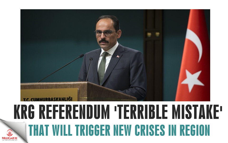 KRG referendum 'terrible mistake' that will trigger new crises in region, Kalın warns