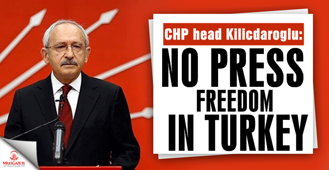 Main opposition CHP leader says ‘no press freedom in Turkey’
