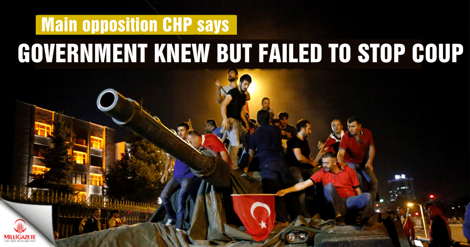 Main opposition CHP says government knew but failed to stop coup