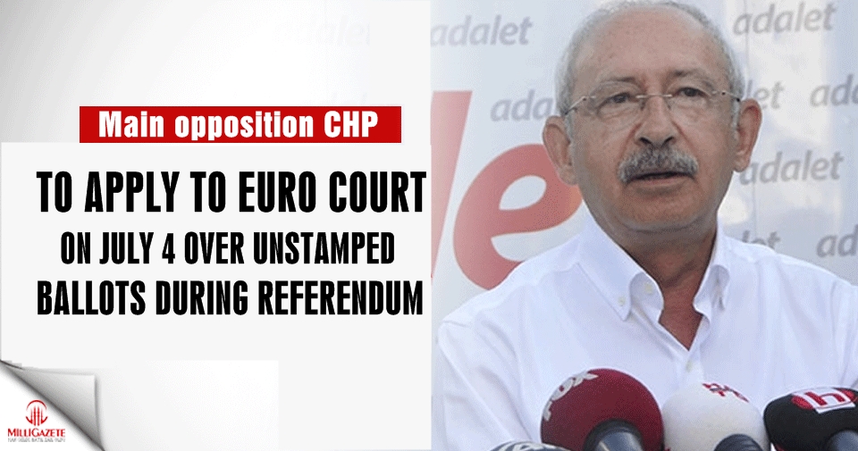 Main opposition CHP to apply to Euro court on July 4 over unstamped ballots during referendum