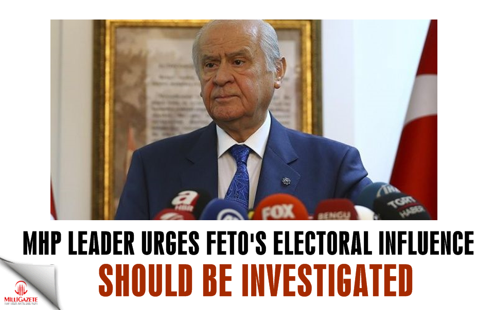 Mhp head urges FETÖ’s electoral influence should be investigated