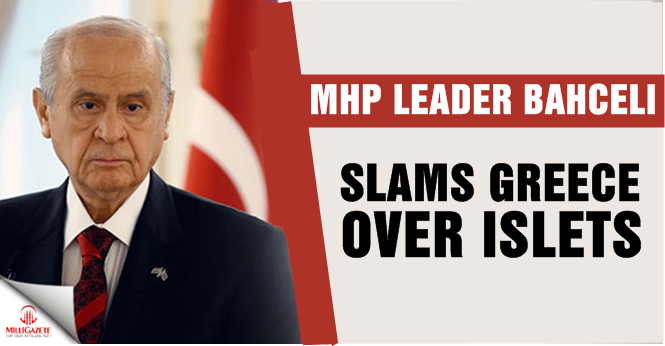 MHP leader Bahceli slams Greece over islets