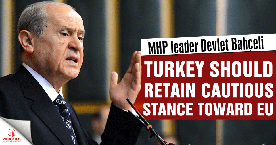 Mhp leader Bahçeli: Turkey should retain cautious stance toward EU