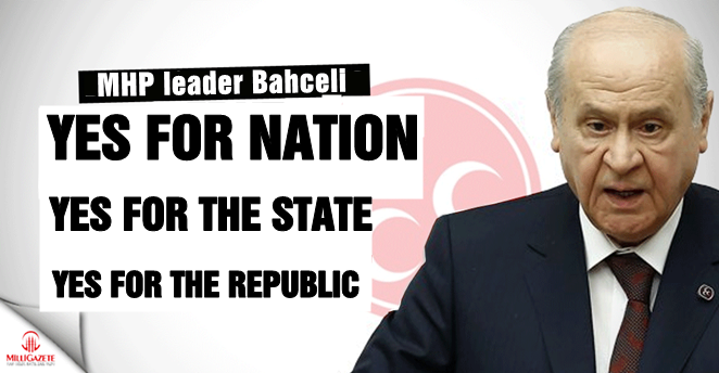 Mhp leader Bahceli: 'Yes for nation, republic and state'