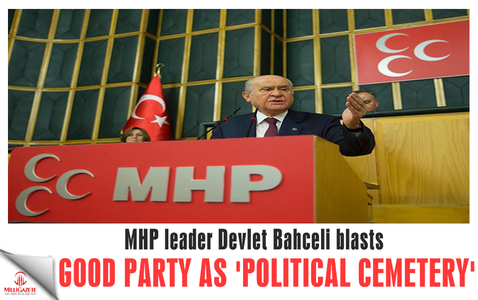 MHP leader blasts Good Party as ‘political cemetery’
